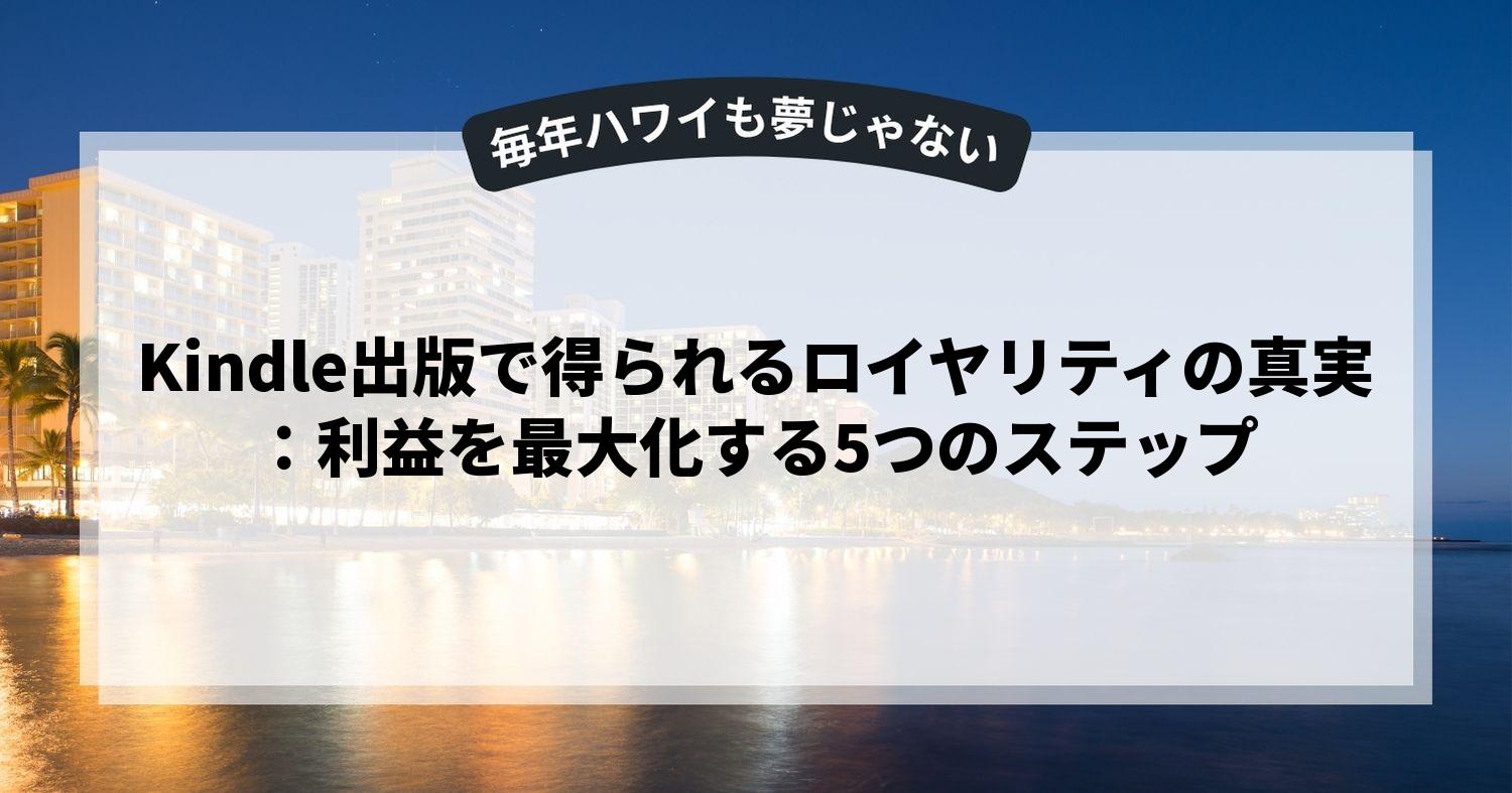 Kindle出版で得られるロイヤリティの真実：利益を最大化する5つのステップ